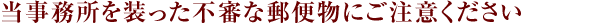 当事務所を装った不審な郵便物にご注意ください